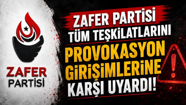 Zafer Partisi Tüm Teşkilatlarını Provokasyon Girişimlerine Karşı Uyardı!