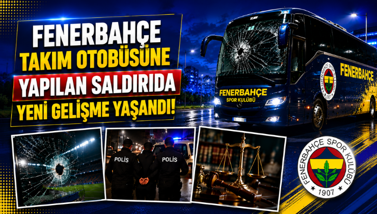 Fenerbahçe Takım Otobüsüne Yapılan Saldırıda Yeni Gelişme Yaşandı!