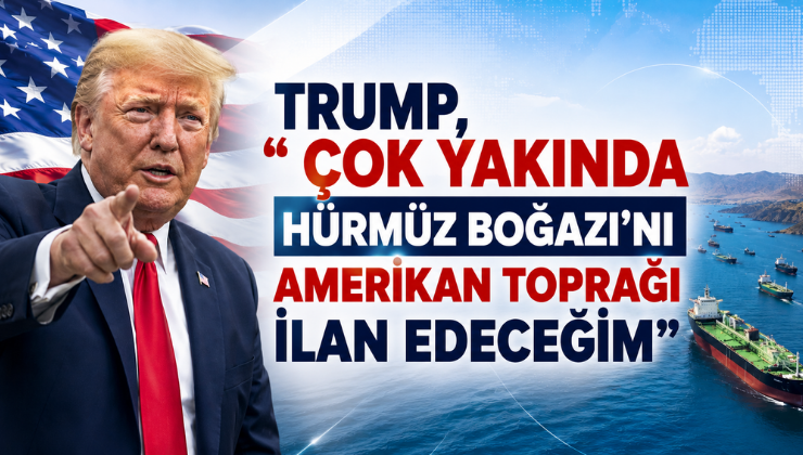 Trump, “Çok Yakında Hürmüz Boğazı’nı Amerikan Toprağı İlan Edeceğim”