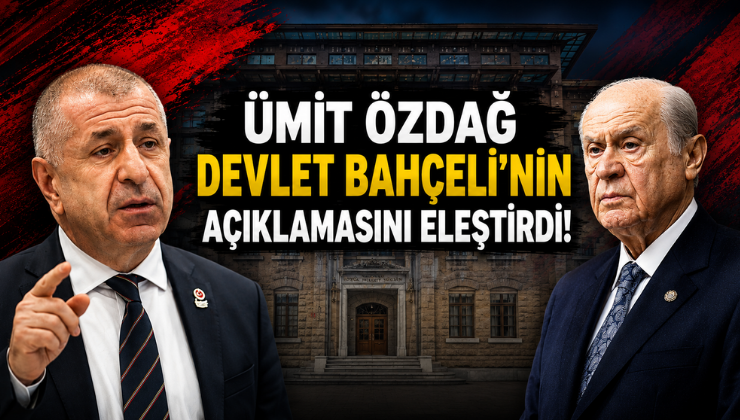 Ümit Özdağ Devlet Bahçeli’nin Açıklamasını Eleştirdi!