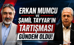 Erkan Mumcu ve Şamil Tayyar’ın Tartışması Gündem Oldu!
