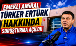 Emekli Amiral Türker Ertürk Hakkında Soruşturma Açıldı!