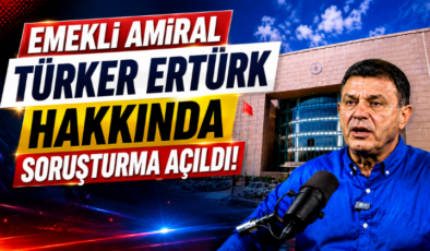 Emekli Amiral Türker Ertürk Hakkında Soruşturma Açıldı!