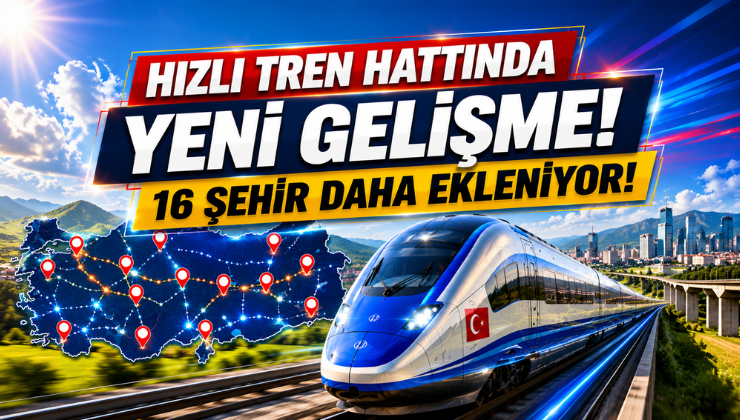 Hızlı Tren Hattında Yeni Gelişme! 16 Şehir Daha Ekleniyor!