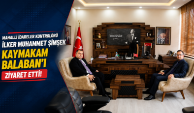 Mahalli İdareler Kontrolörü İlker Muhammet Şimşek Kaymakam Balaban’ı Ziyaret Etti!