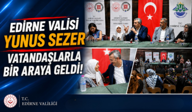 Edirne Valisi Yunus Sezer Vatandaşlarla Bir Araya Geldi!