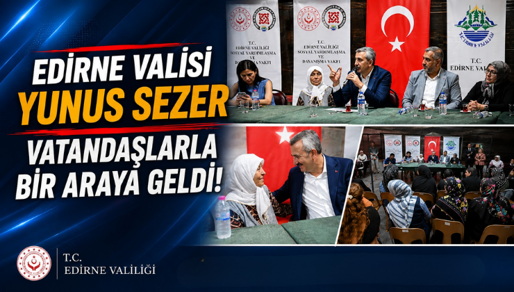 Edirne Valisi Yunus Sezer Vatandaşlarla Bir Araya Geldi!