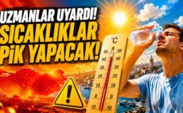 Uzmanlar Uyardı! Sıcaklıklar Pik Yapacak!