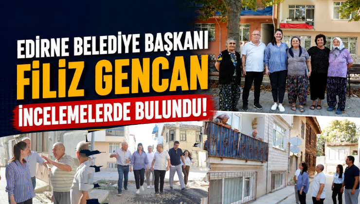 Edirne Belediye Başkanı Filiz Gencan İncelemelerde Bulundu!
