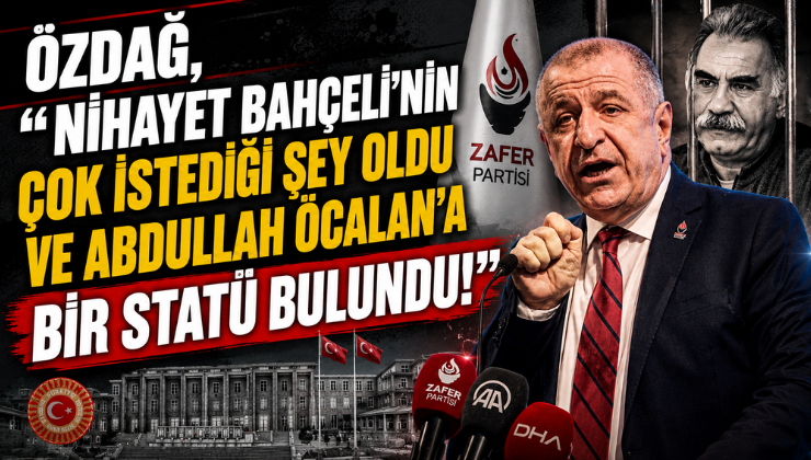 Özdağ, “Nihayet Bahçeli’nin Çok İstediği Şey Oldu ve Abdullah Öcalan’a Bir Statü Bulundu!”