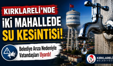 Kırklareli’nde İki Mahallede Su Kesintisi! Belediye Arıza Nedeniyle Vatandaşları Uyardı!
