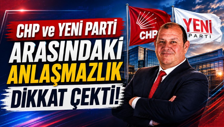 CHP ve YENİ Parti Arasındaki Anlaşmazlık Dikkat Çekti!