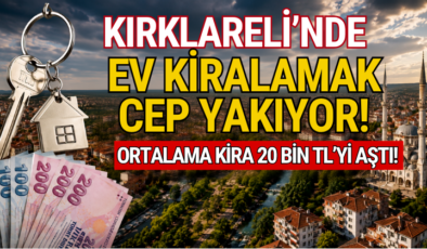 Kırklareli’nde Ev Kiralamak Cep Yakıyor! Ortalama Kira 20 Bin TL’yi Aştı!