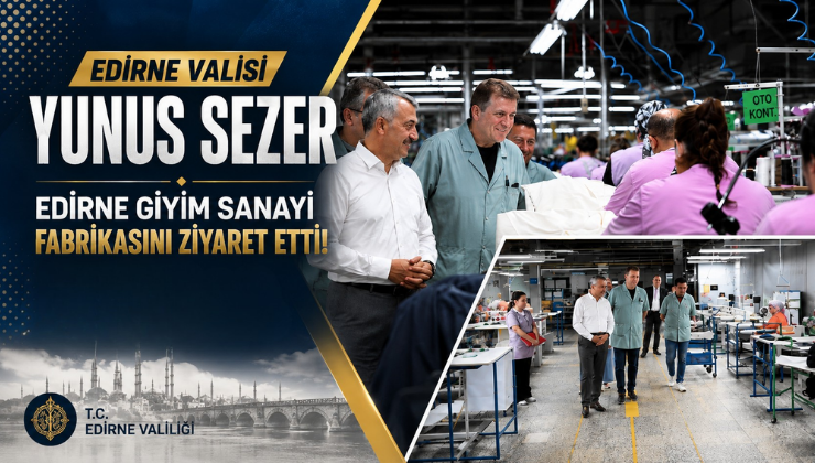 Edirne Valisi Yunus Sezer Edirne Giyim Sanayi Fabrikasını Ziyaret Etti!
