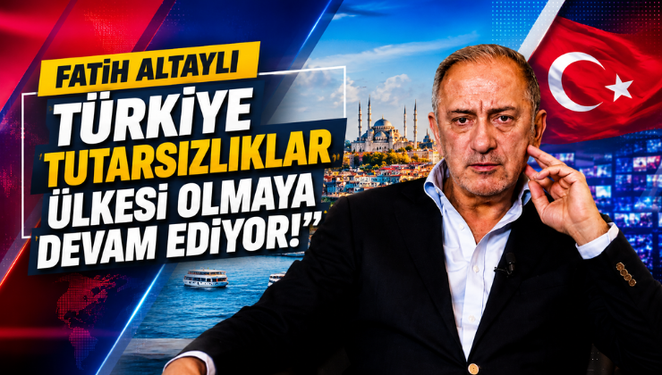 Fatih Altaylı “Türkiye Tutarsızlıklar Ülkesi Olmaya Devam Ediyor!”