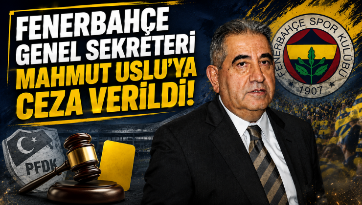 Fenerbahçe Genel Sekreteri Mahmut Uslu’ya Ceza Verildi!
