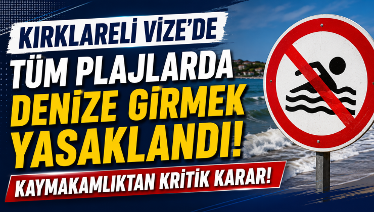 Kırklareli Vize’de Tüm Plajlarda Denize Girmek Yasaklandı! Kaymakamlıktan Kritik Karar!