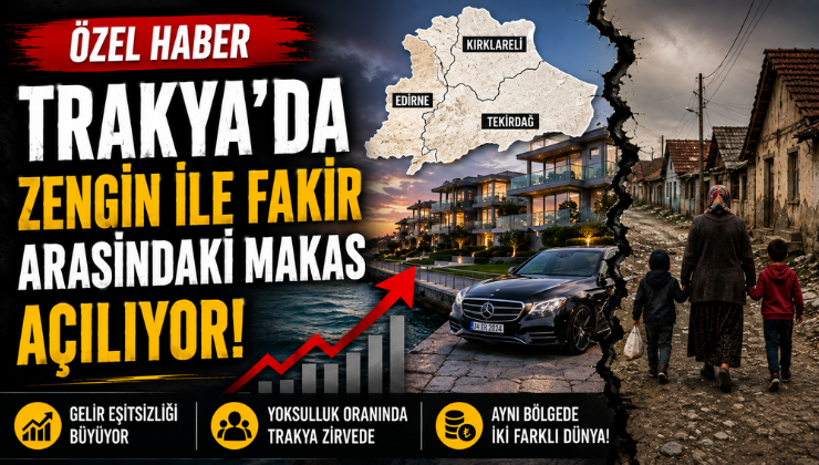Özel Haber / Trakya’da Zengin İle Fakir Arasındaki Makas Açılıyor!