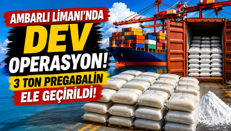 Ambarlı Limanı’nda Dev Operasyon! 3 Ton Pregabalin Ele Geçirildi!