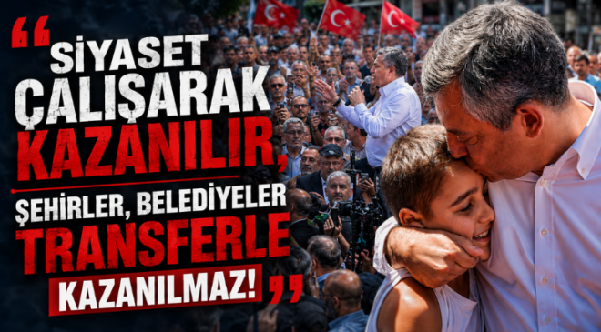 Özgür Özel, “Siyaset Çalışarak Kazanılır, Şehirler, Belediyeler Transferle Kazanılmaz!”