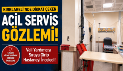 Kırklareli’nde Dikkat Çeken Acil Servis Gözlemi! Vali Yardımcısı Sıraya Girip Hastaneyi İnceledi!