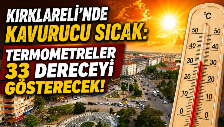 Kırklareli’nde Kavurucu Sıcak: Termometreler 33 Dereceyi Gösterecek!