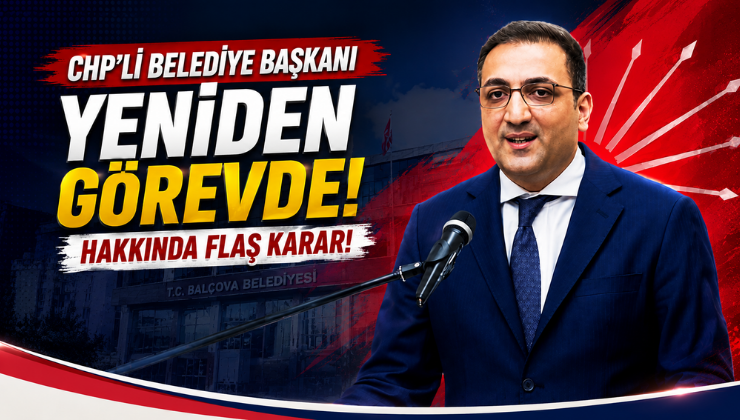 CHP’li Belediye Başkanı Yeniden Görevde! Hakkında Flaş Karar!