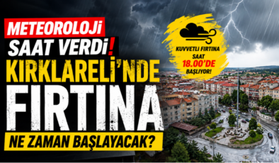 Meteoroloji Saat Verdi! Kırklareli’nde Fırtına Ne Zaman Başlayacak?