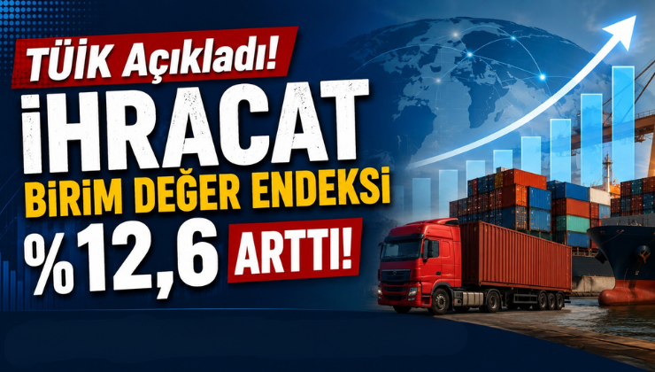 TÜİK Açıkladı! İhracat Birim Değer Endeksi %12,6 Arttı!