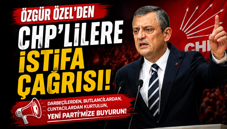 ÖZGÜR ÖZEL’DEN CHP’LİLERE İSTİFA ÇAĞRISI!