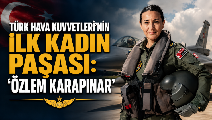 Türk Hava Kuvvetleri’nin İlk Kadın Paşası: ‘Özlem Karapınar’
