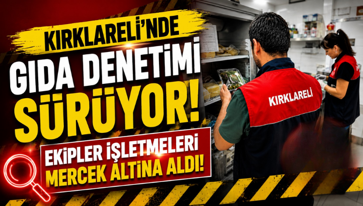 Kırklareli’nde Gıda Denetimi Sürüyor! Ekipler İşletmeleri Mercek Altına Aldı!