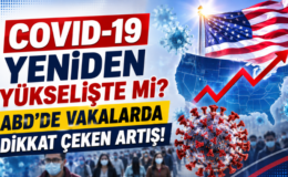 COVID-19 Yeniden Yükselişte mi? ABD’de Vakalarda Dikkat Çeken Artış!