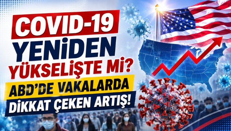 COVID-19 Yeniden Yükselişte mi? ABD’de Vakalarda Dikkat Çeken Artış!