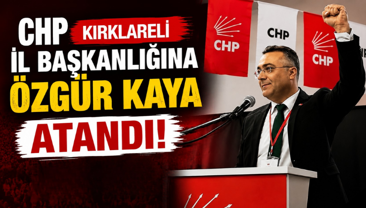 CHP Kırklareli İl Başkanlığına Özgür Kaya Atandı!