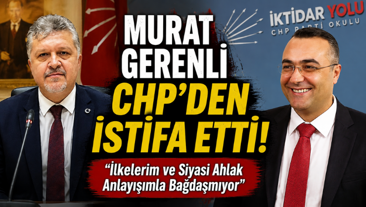 Murat Gerenli CHP’den İstifa Etti! “İlkelerim ve Siyasi Ahlak Anlayışımla Bağdaşmıyor”