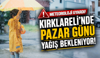 Meteoroloji Uyardı! Kırklareli’nde Pazar Günü Yağış Bekleniyor!