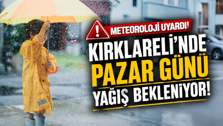 Meteoroloji Uyardı! Kırklareli’nde Pazar Günü Yağış Bekleniyor!
