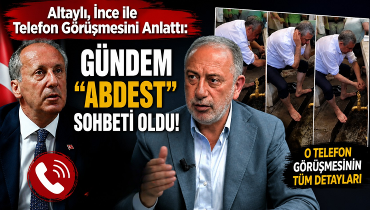 Altaylı, İnce ile Telefon Görüşmesini Anlattı: Gündem “Abdest” Sohbeti Oldu!