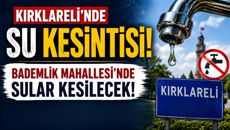 Kırklareli’nde Su Kesintisi! Bademlik Mahallesi’nde Sular Kesilecek!