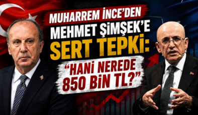 Muharrem İnce’den Mehmet Şimşek’e Sert Tepki: “Hani Nerede 850 Bin TL?”