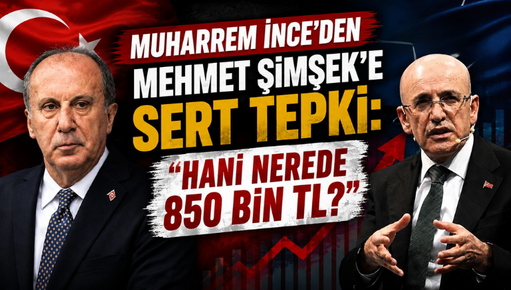 Muharrem İnce’den Mehmet Şimşek’e Sert Tepki: “Hani Nerede 850 Bin TL?”