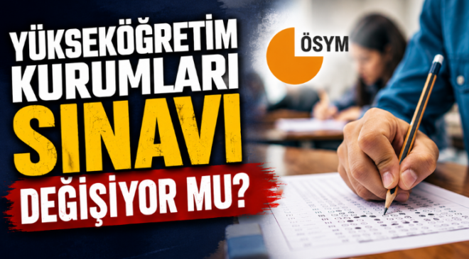 Yükseköğretim Kurumları Sınavı Değişiyor mu?