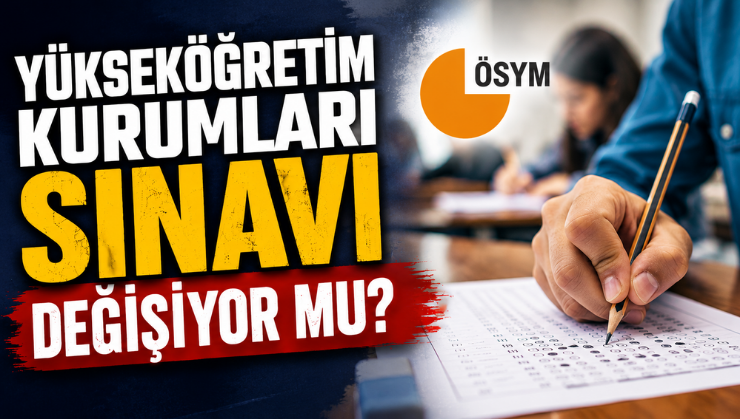 Yükseköğretim Kurumları Sınavı Değişiyor mu?