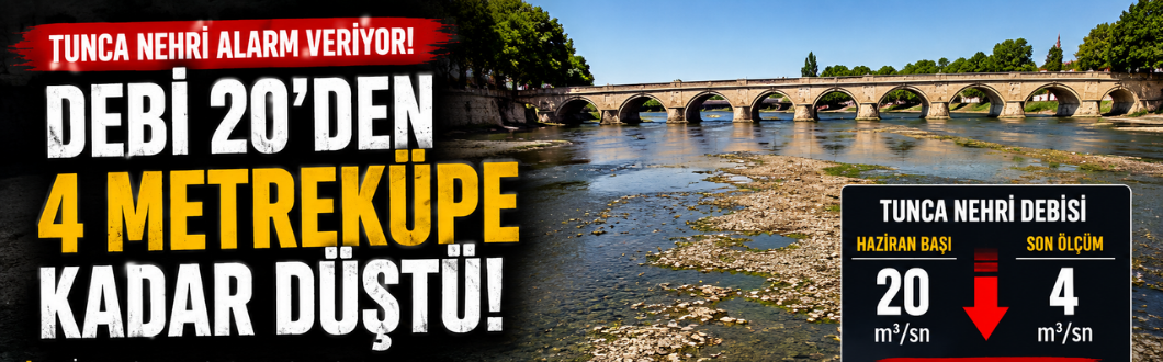 Tunca Nehri Alarm Veriyor: Debi 20’den 4 Metreküpe Düştü!