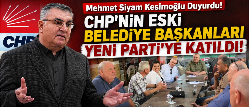 Kesimoğlu Duyurdu! CHP’nin Eski Belediye Başkanları Yeni Parti’ye Katıldı!