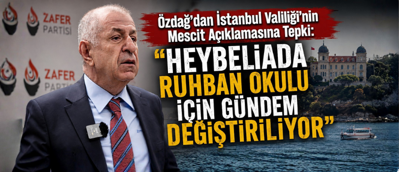 Özdağ’dan İstanbul Valiliği’nin Mescit Açıklamasına Tepki: “Heybeliada Ruhban Okulu İçin Gündem Değiştiriliyor”