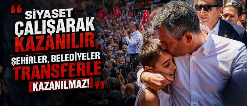 Özgür Özel, “Siyaset Çalışarak Kazanılır, Şehirler, Belediyeler Transferle Kazanılmaz!”