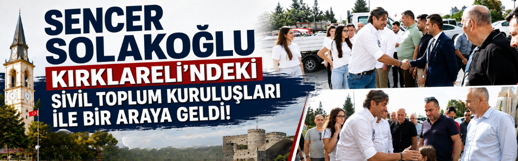 Sencer Solakoğlu Kırklareli’ndeki Sivil Toplum Kuruluşları ile Bir Araya Geldi!