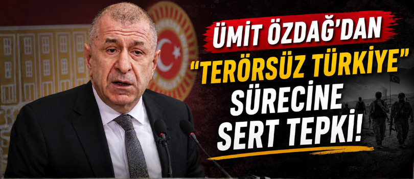 Ümit Özdağ’dan “Terörsüz Türkiye” Sürecine Sert Tepki!